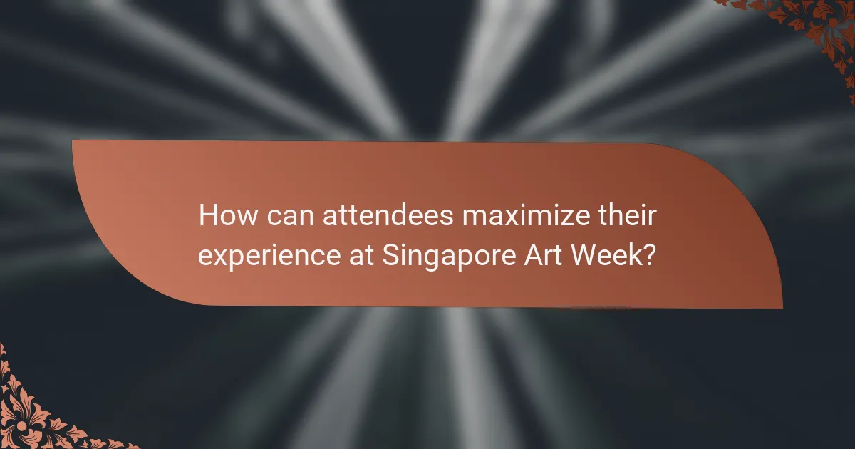 How can attendees maximize their experience at Singapore Art Week?