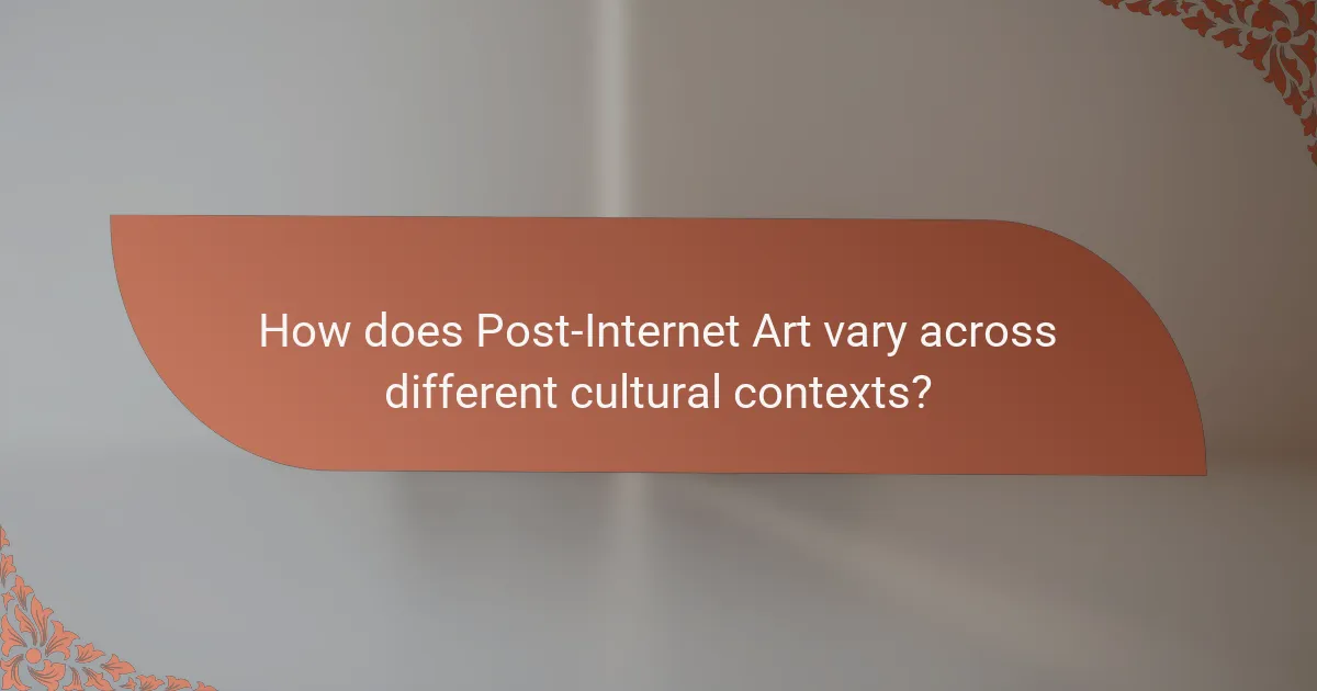 How does Post-Internet Art vary across different cultural contexts?