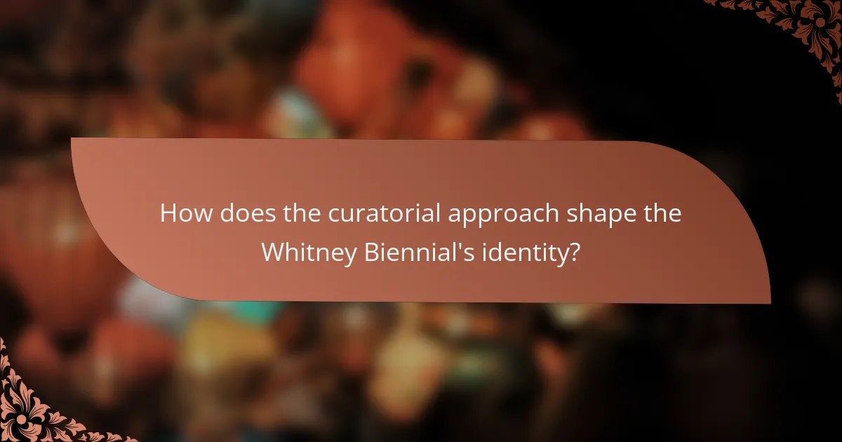 How does the curatorial approach shape the Whitney Biennial's identity?