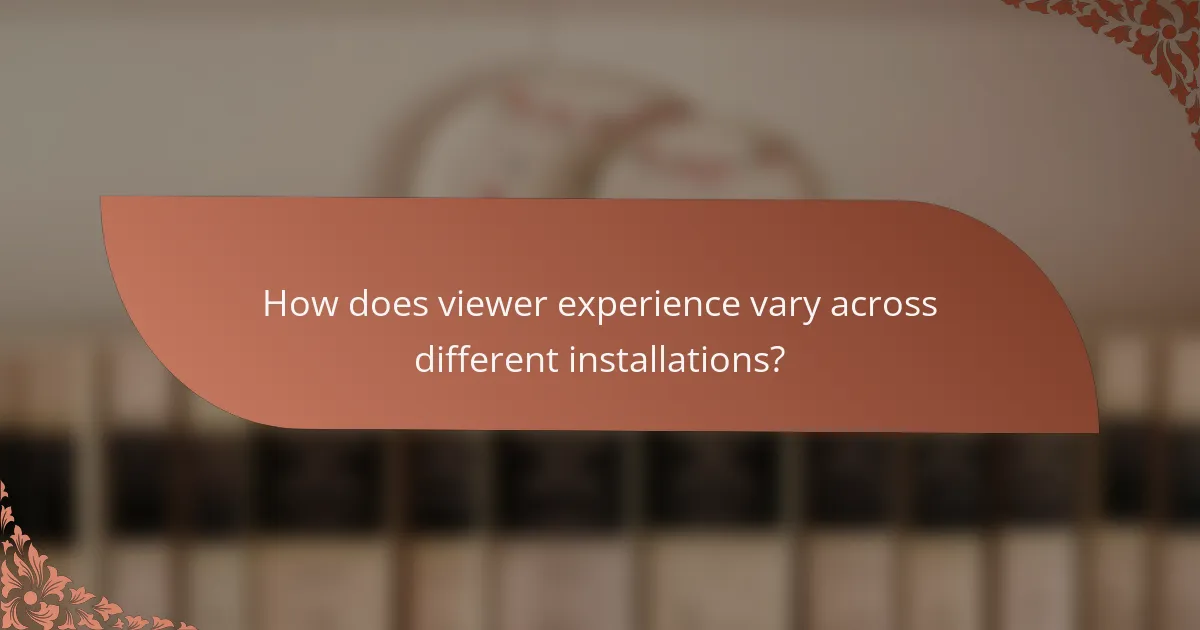 How does viewer experience vary across different installations?