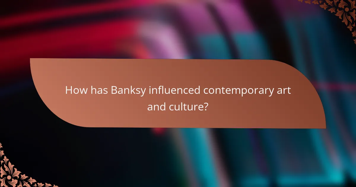 How has Banksy influenced contemporary art and culture?