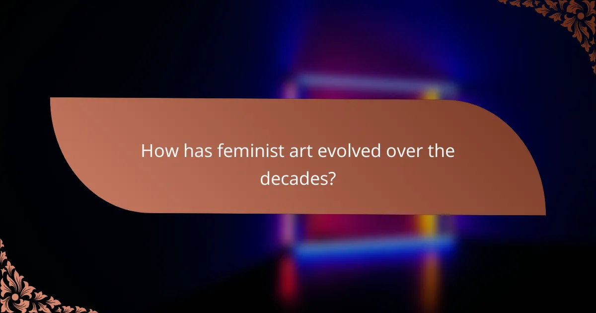 How has feminist art evolved over the decades?