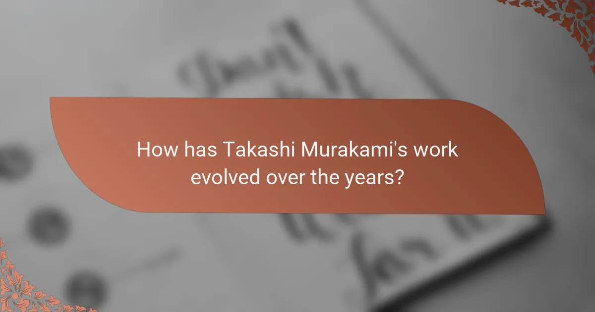 How has Takashi Murakami's work evolved over the years?