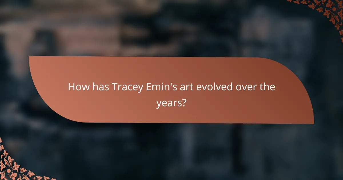 How has Tracey Emin's art evolved over the years?