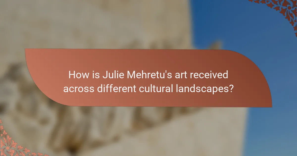 How is Julie Mehretu's art received across different cultural landscapes?