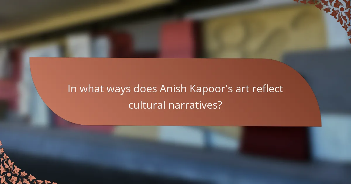 In what ways does Anish Kapoor's art reflect cultural narratives?