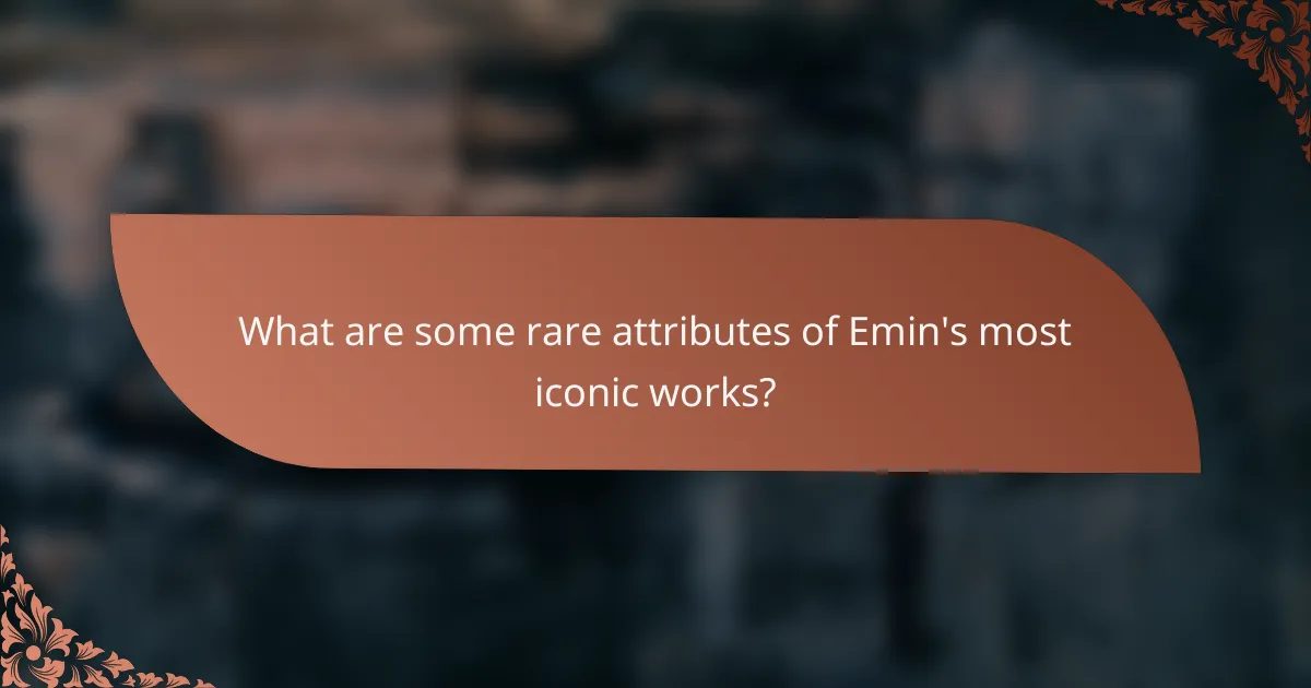 What are some rare attributes of Emin's most iconic works?
