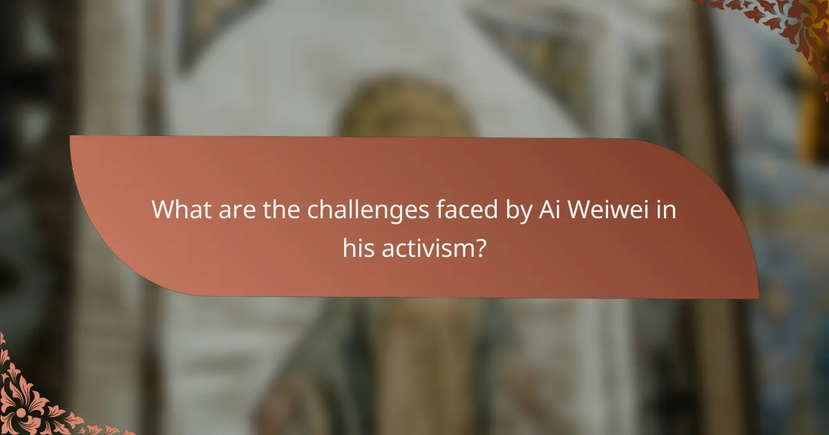 What are the challenges faced by Ai Weiwei in his activism?