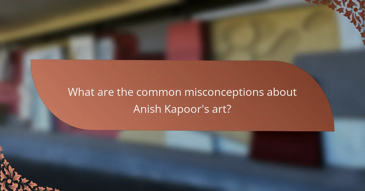 What are the common misconceptions about Anish Kapoor's art?