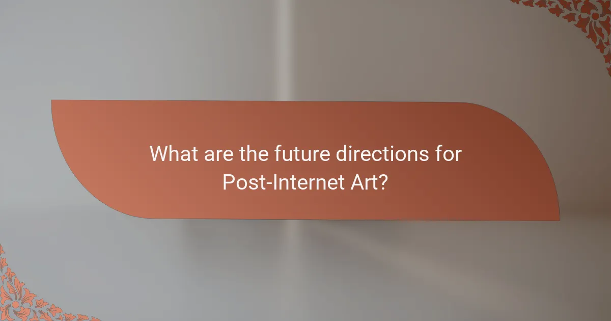 What are the future directions for Post-Internet Art?