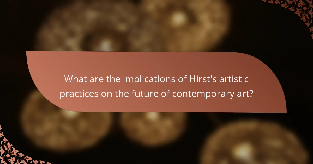 What are the implications of Hirst's artistic practices on the future of contemporary art?