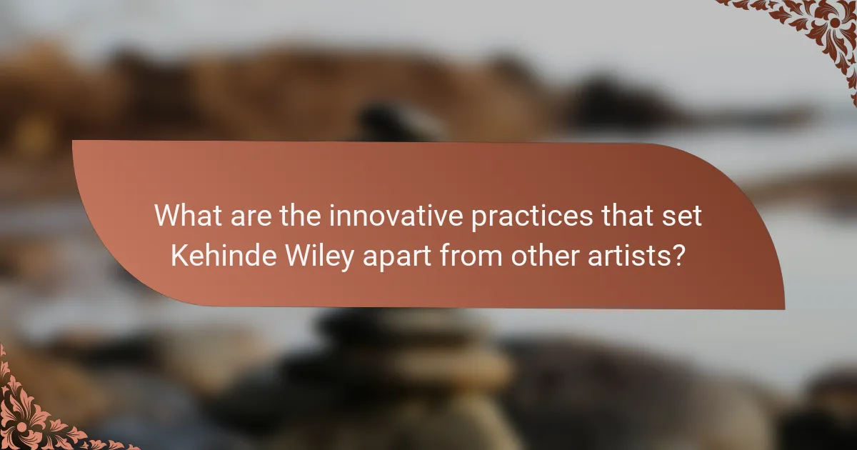 What are the innovative practices that set Kehinde Wiley apart from other artists?