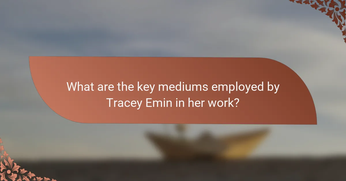 What are the key mediums employed by Tracey Emin in her work?