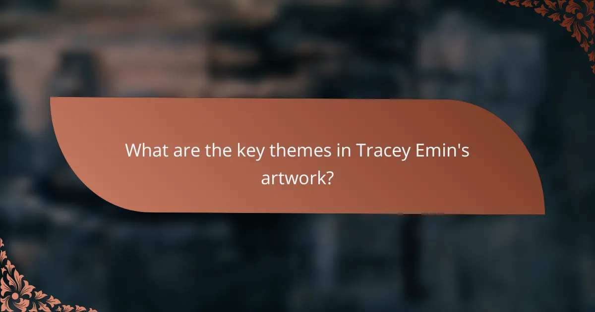 What are the key themes in Tracey Emin's artwork?