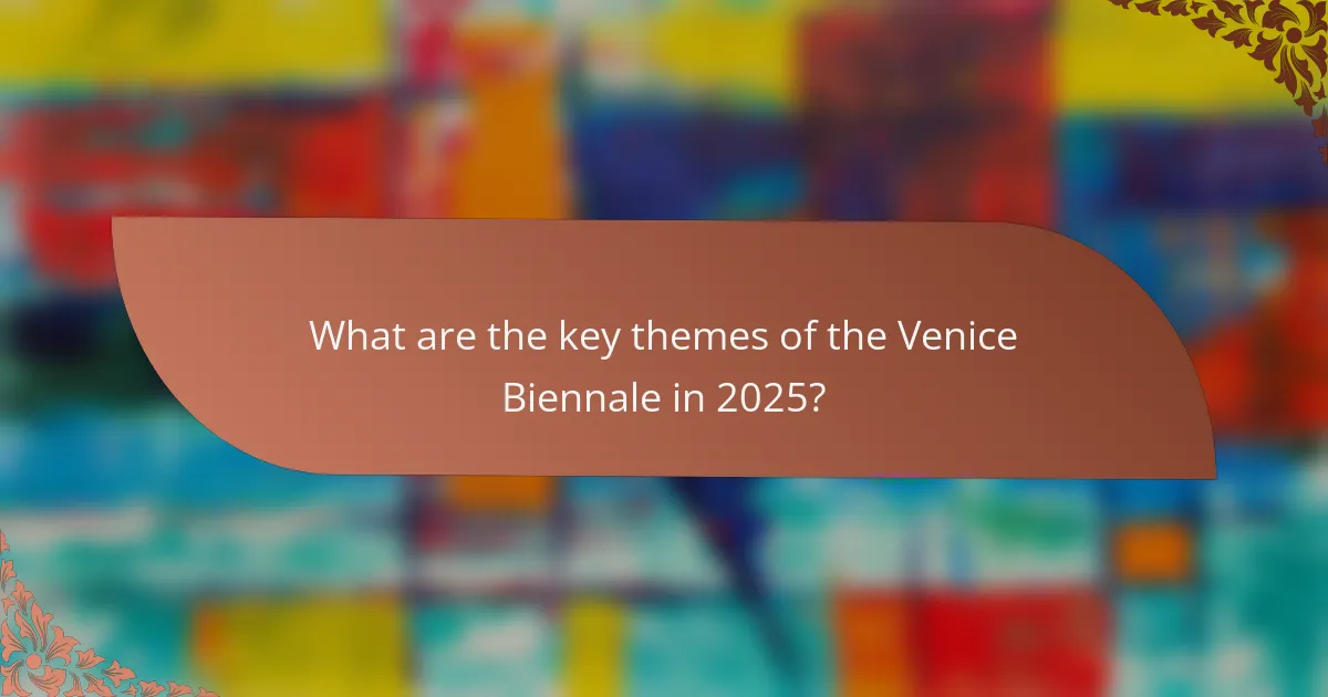 What are the key themes of the Venice Biennale in 2025?