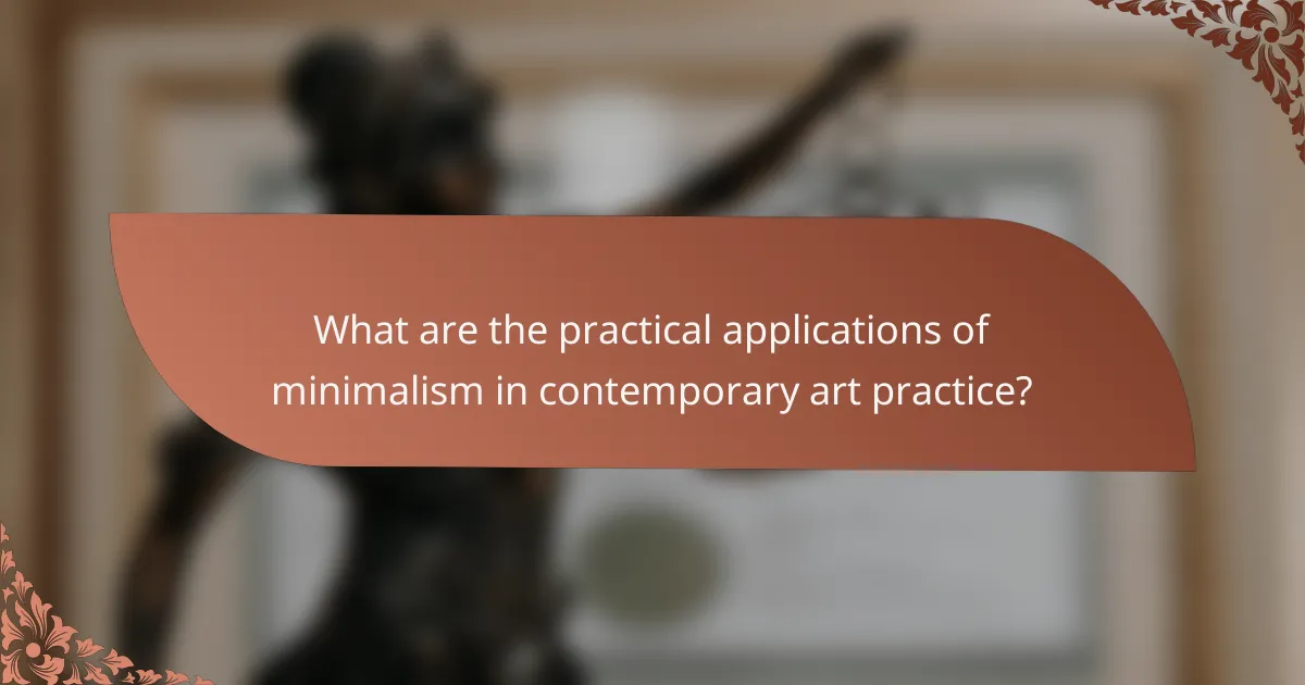 What are the practical applications of minimalism in contemporary art practice?