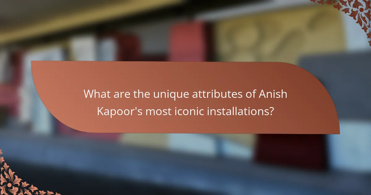 What are the unique attributes of Anish Kapoor's most iconic installations?