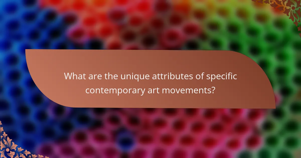 What are the unique attributes of specific contemporary art movements?