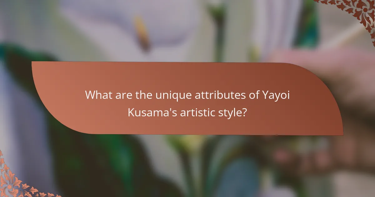What are the unique attributes of Yayoi Kusama's artistic style?