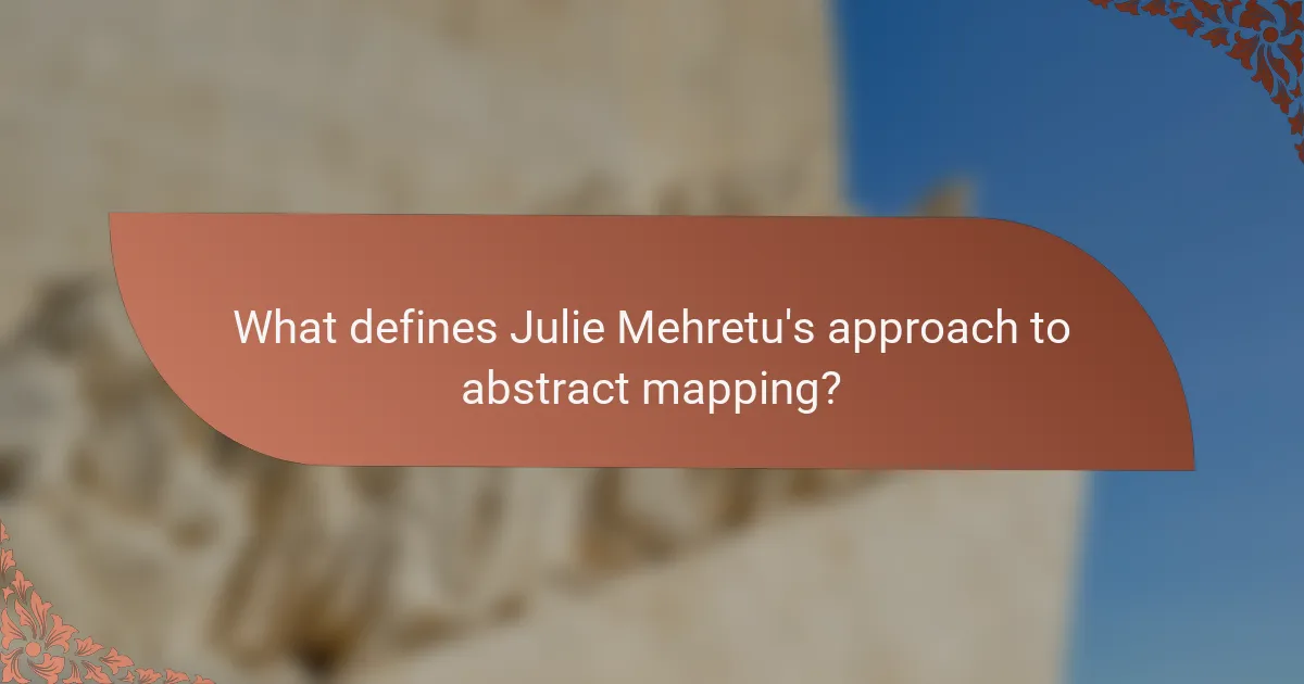 What defines Julie Mehretu's approach to abstract mapping?