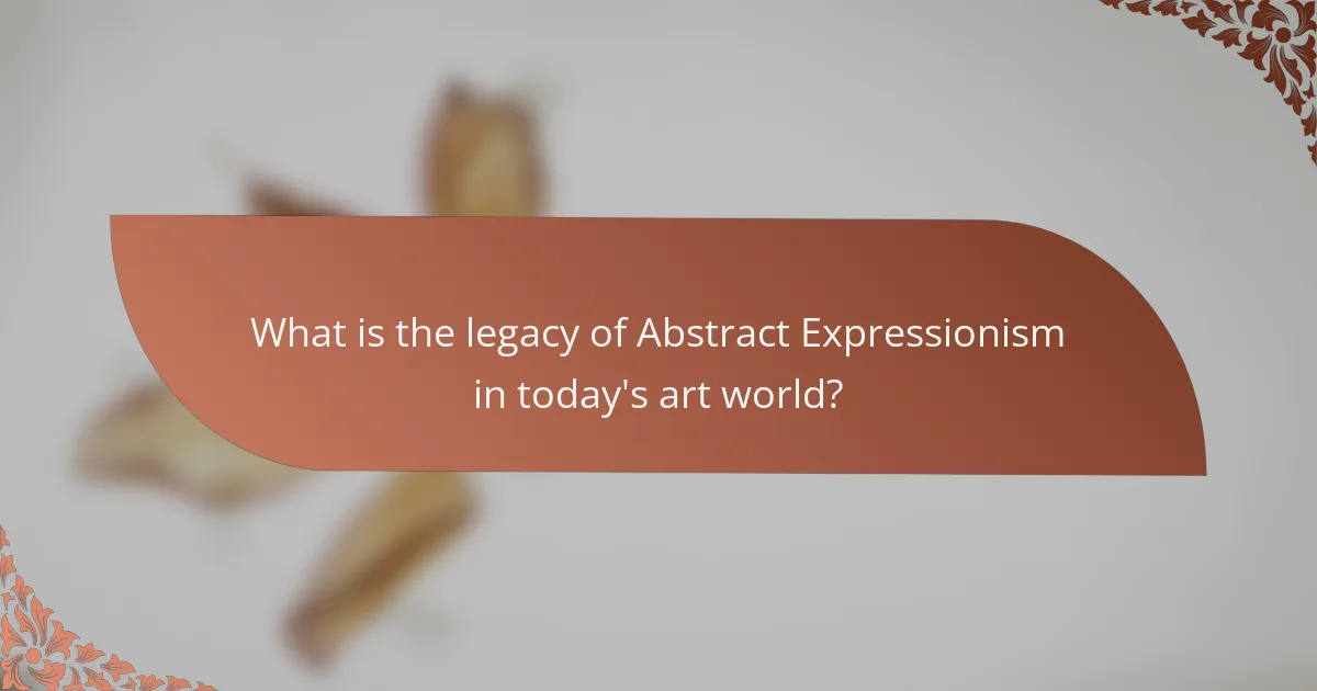 What is the legacy of Abstract Expressionism in today's art world?