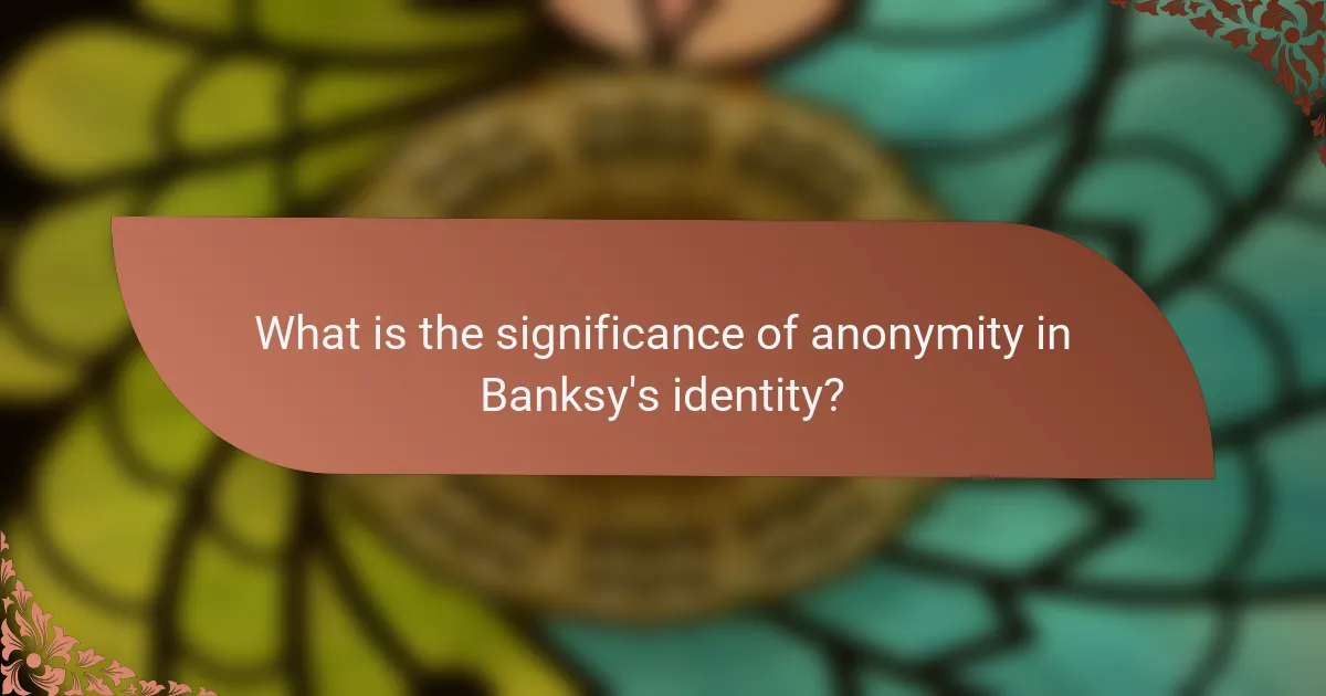 What is the significance of anonymity in Banksy's identity?