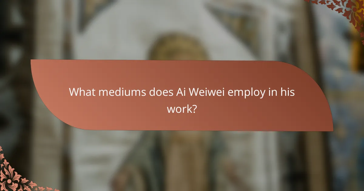 What mediums does Ai Weiwei employ in his work?