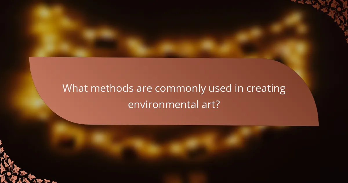 What methods are commonly used in creating environmental art?