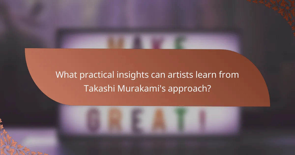 What practical insights can artists learn from Takashi Murakami's approach?