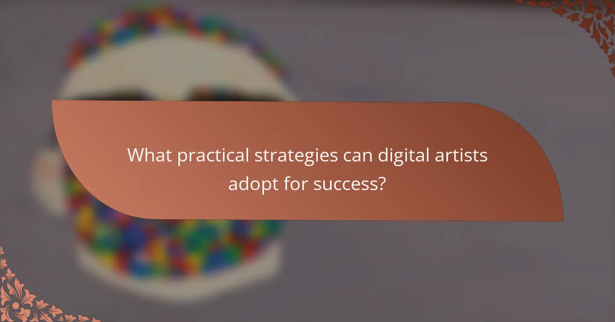 What practical strategies can digital artists adopt for success?
