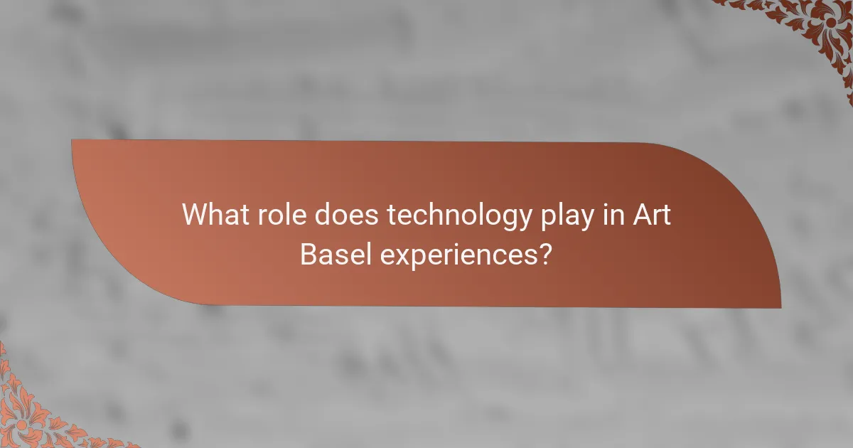 What role does technology play in Art Basel experiences?