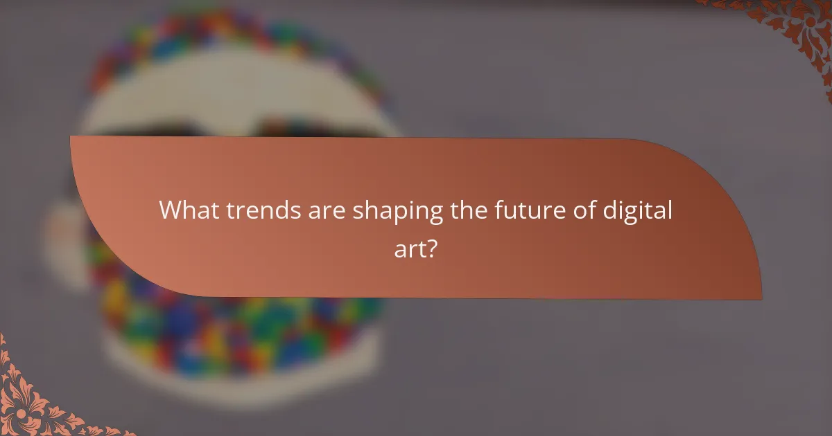 What trends are shaping the future of digital art?