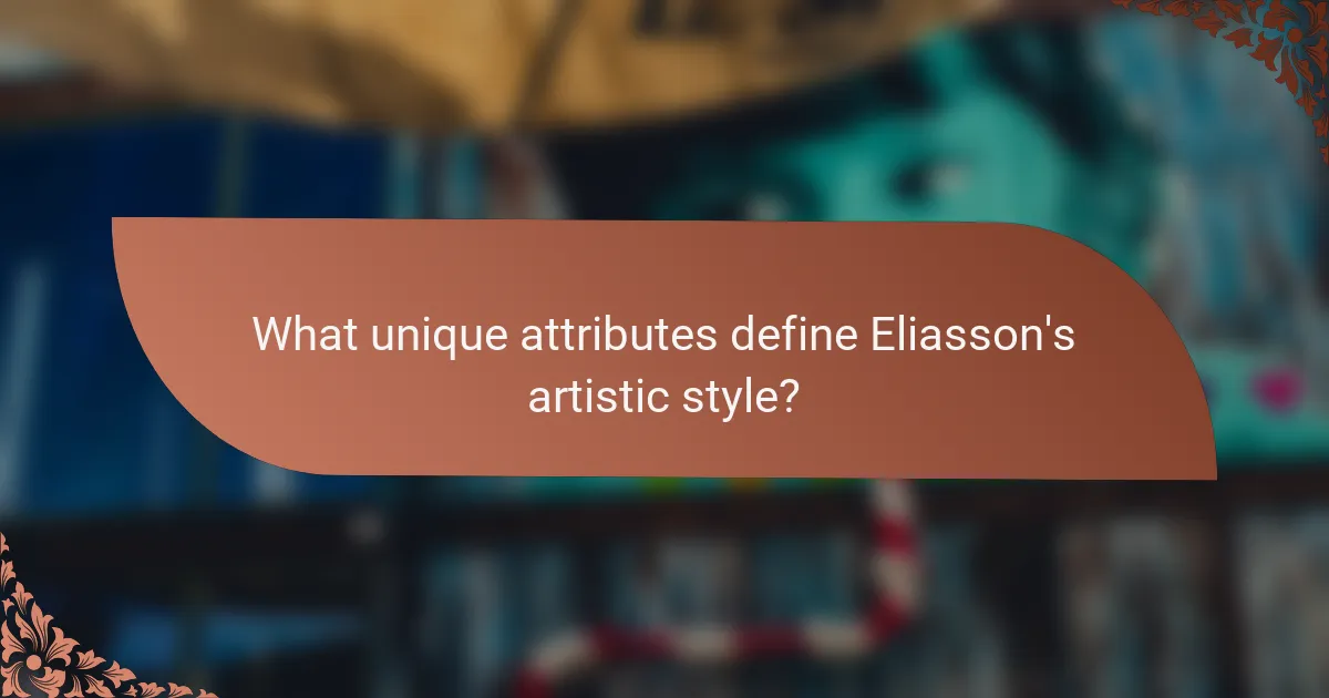 What unique attributes define Eliasson's artistic style?