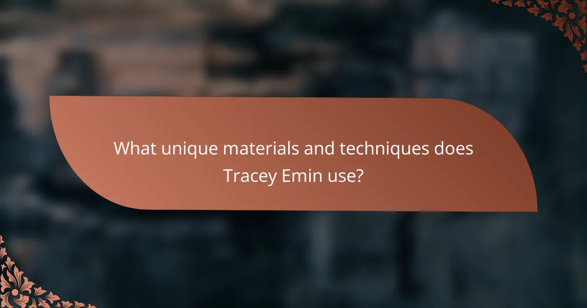 What unique materials and techniques does Tracey Emin use?