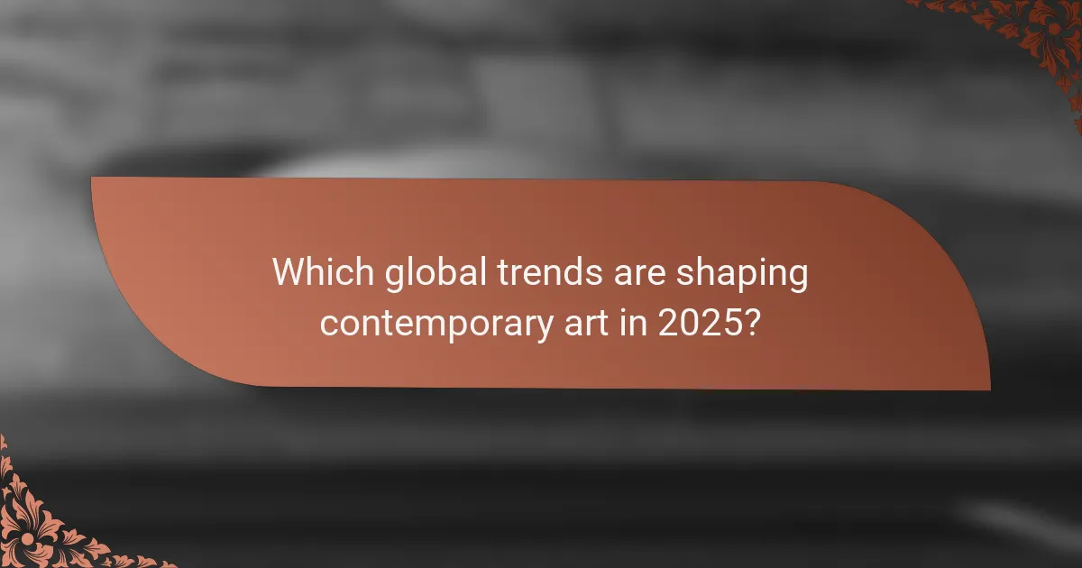 Which global trends are shaping contemporary art in 2025?