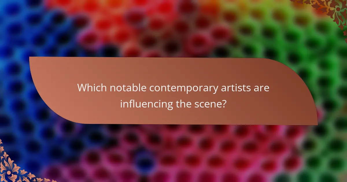 Which notable contemporary artists are influencing the scene?