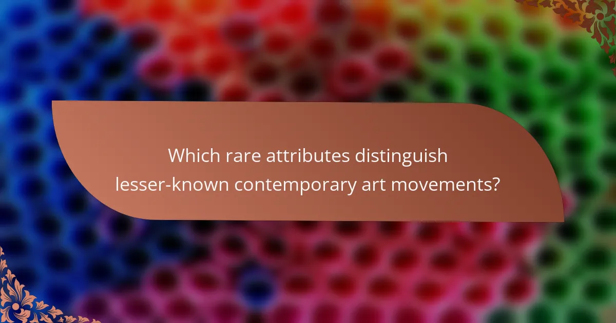 Which rare attributes distinguish lesser-known contemporary art movements?