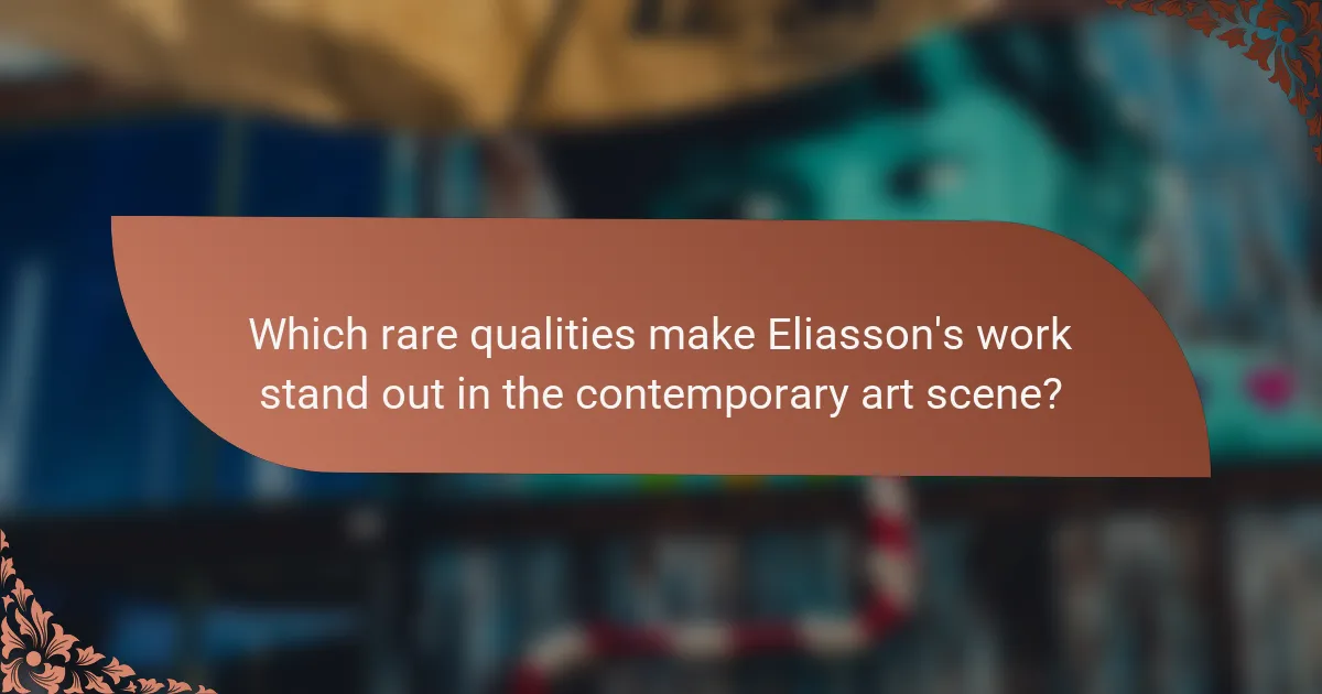 Which rare qualities make Eliasson's work stand out in the contemporary art scene?
