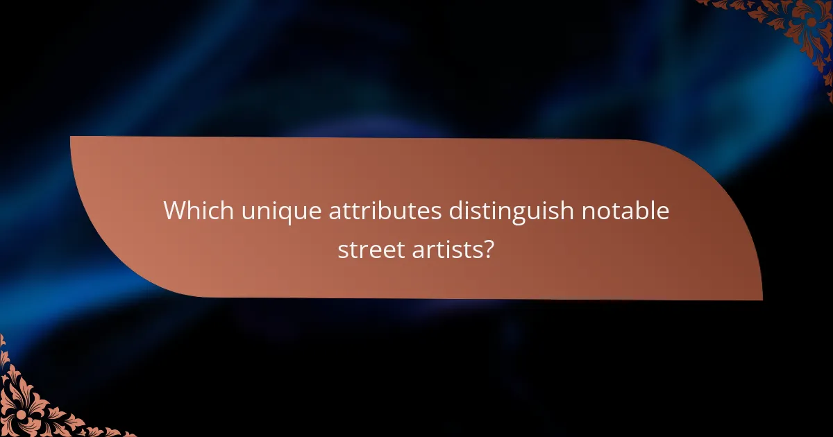 Which unique attributes distinguish notable street artists?