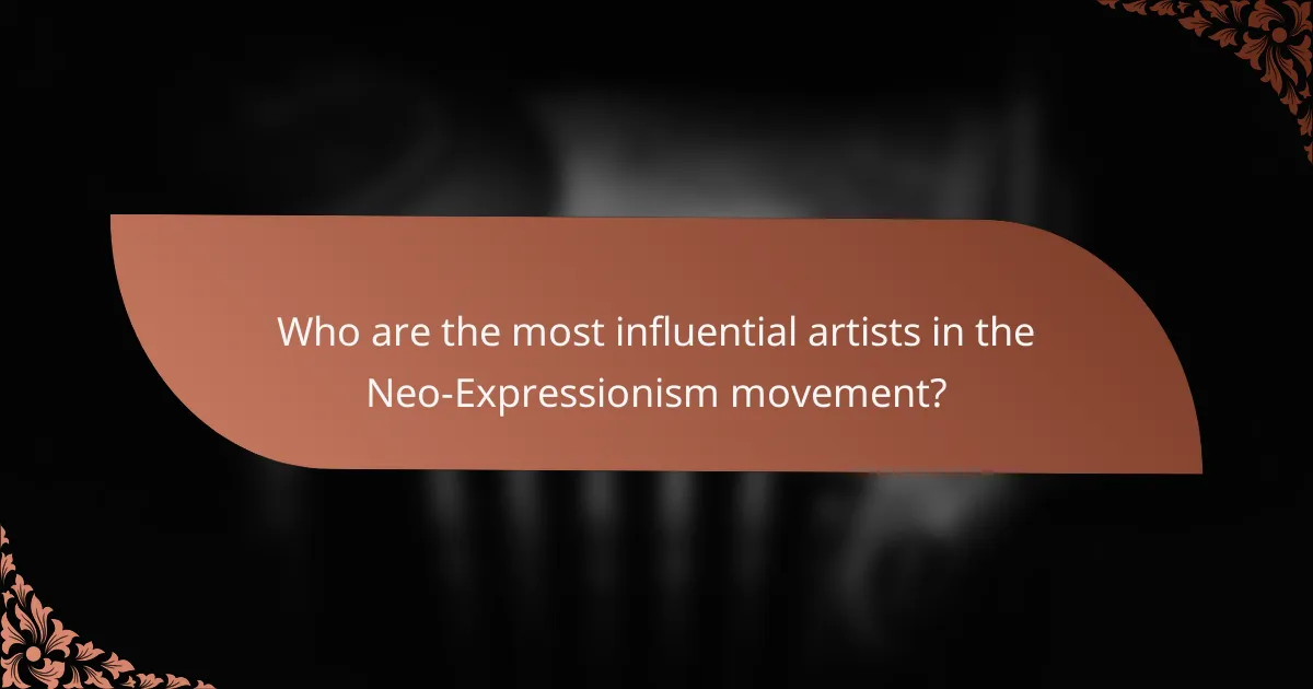 Who are the most influential artists in the Neo-Expressionism movement?